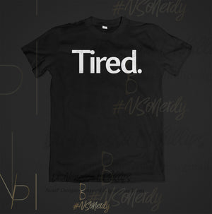 Tired. Period!