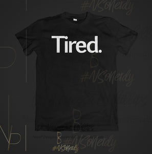 Tired. Period!